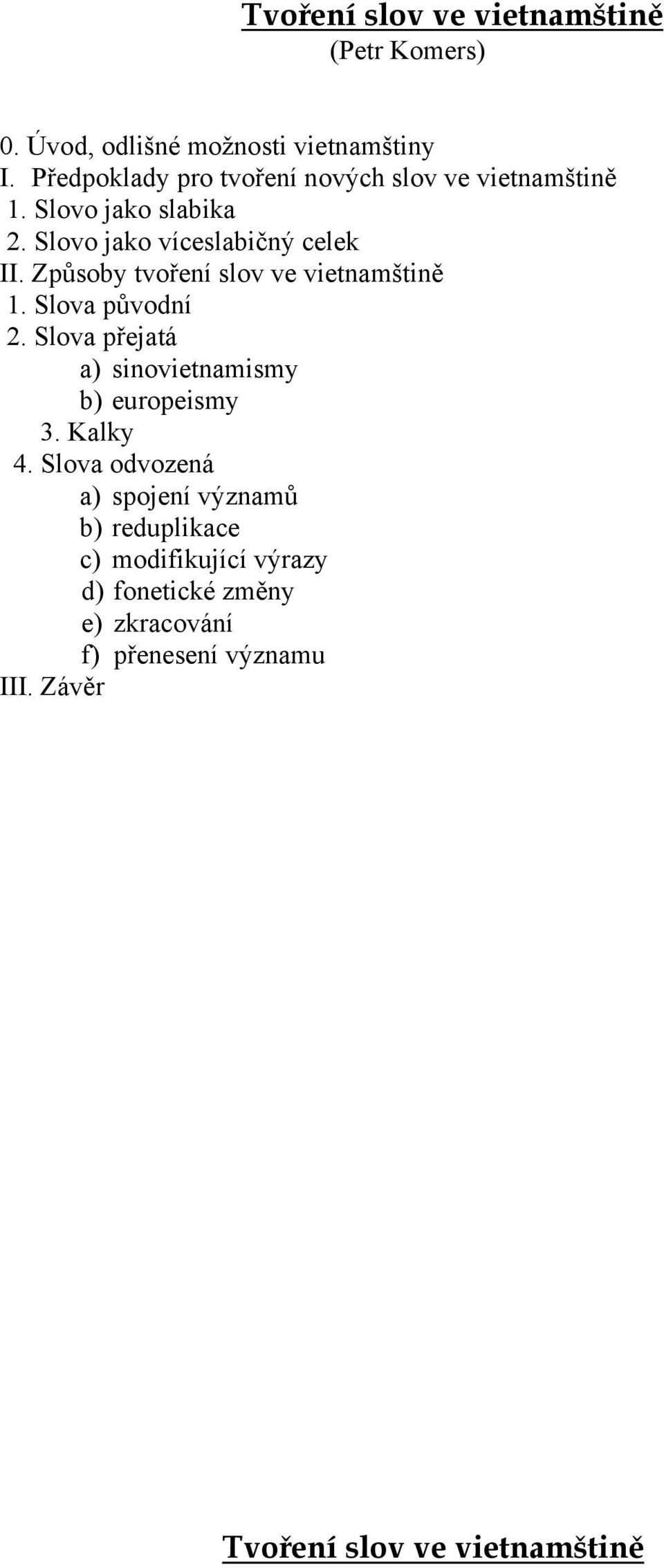 Způsoby tvoření slov ve vietnamštině 1. Slova původní 2. Slova přejatá a) sinovietnamismy b) europeismy 3. Kalky 4.