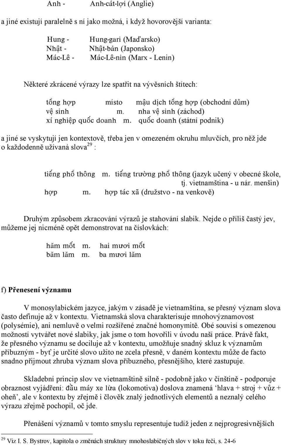 quµc doanh (státní podnik) a jiné se vyskytují jen kontextově, třeba jen v omezeném okruhu mluvčích, pro něž jde o každodenně užívaná slova 29 : tişng ph thông m.