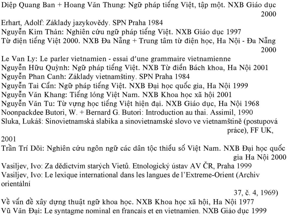 NXB Ða N ng + Trung tâm tñ ði²n h c, Ha N¹i - Ða N ng 2000 Le Van Ly: Le parler vietnamien - essai d'une grammaire vietnamienne Nguy±n H u Quûnh: Ng pháp tişng Vi²t.