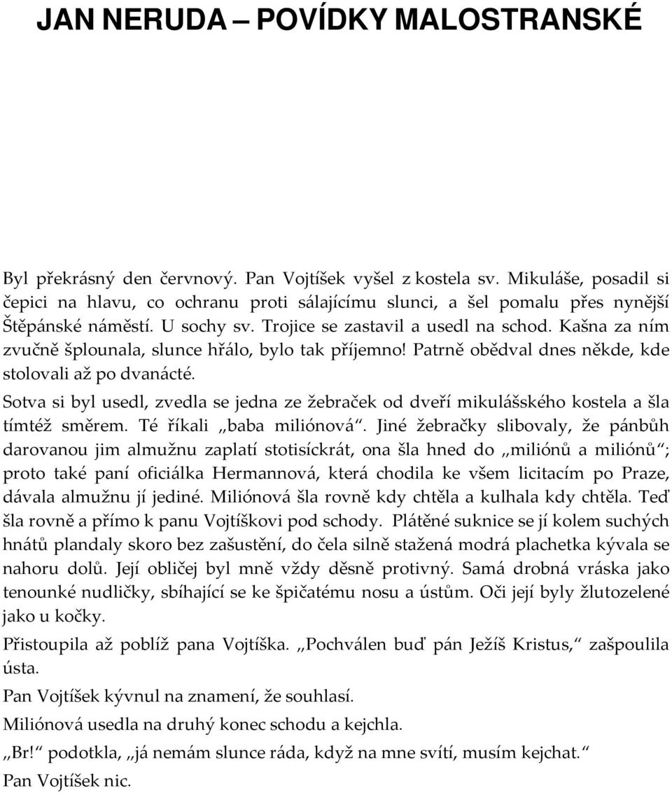 Kašna za ním zvučně šplounala, slunce hřálo, bylo tak příjemno! Patrně obědval dnes někde, kde stolovali až po dvanácté.