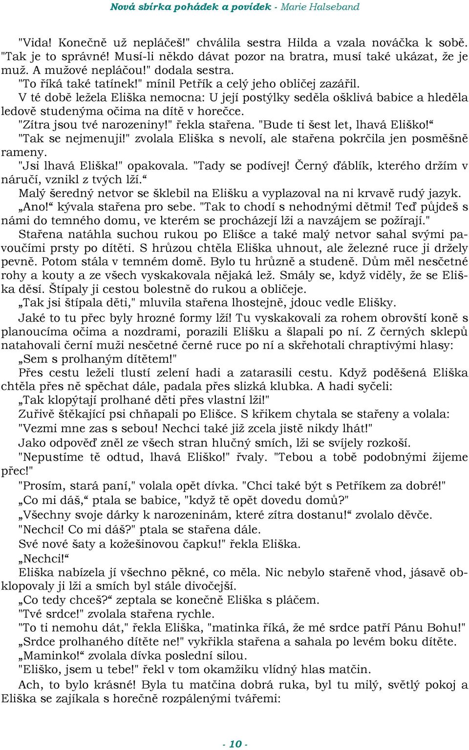 "Zítra jsou tvé narozeniny!" <ekla sta<ena. "Bude ti šest let, lhavá Eliško! "Tak se nejmenuji!" zvolala Eliška s nevolí, ale sta<ena pokr$ila jen posm/šn/ rameny. "Jsi lhavá Eliška!" opakovala.