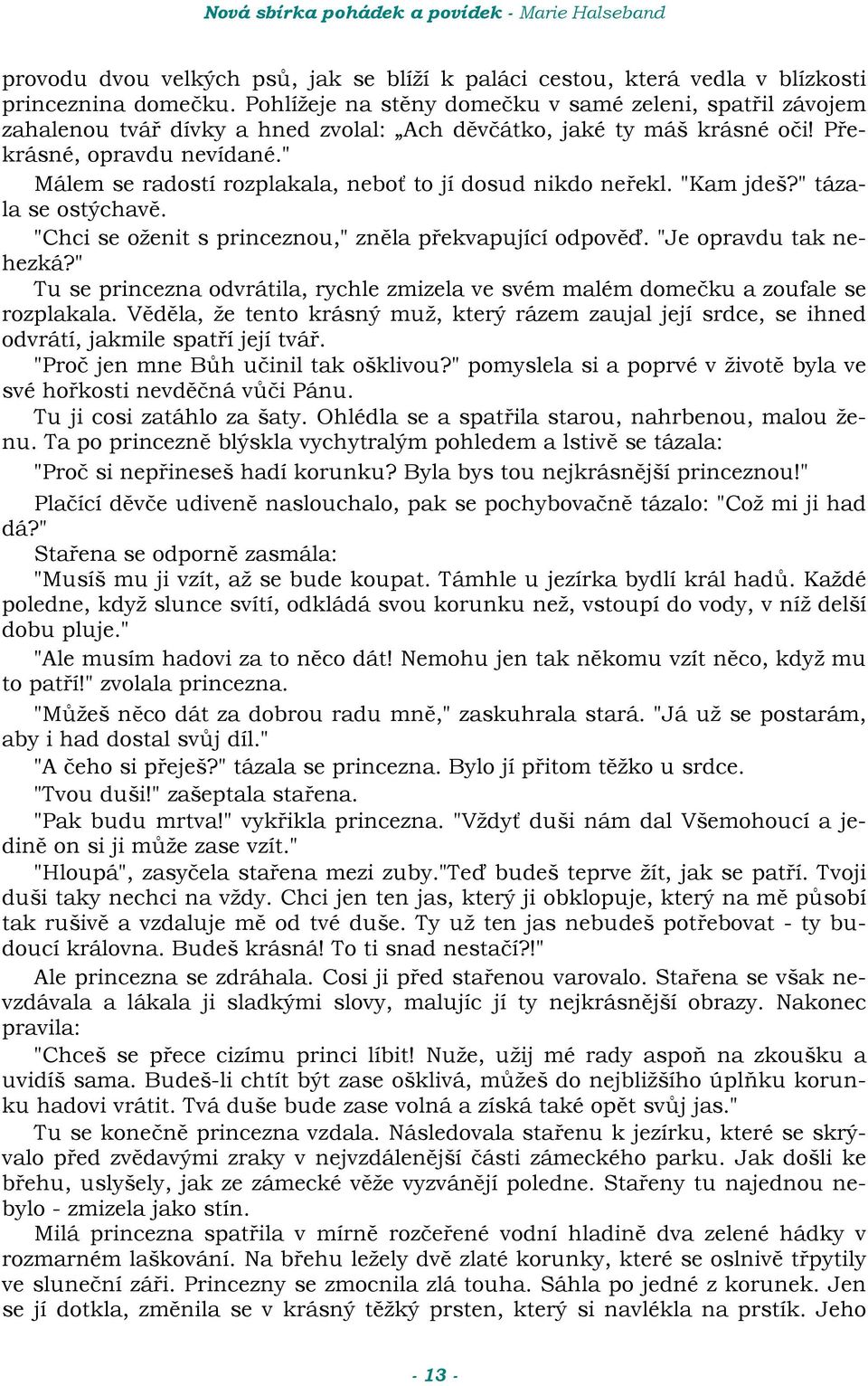 " Málem se radostí rozplakala, nebos to jí dosud nikdo ne<ekl. "Kam jdeš?" tázala se ostýchav/. "Chci se o=enit s princeznou," zn/la p<ekvapující odpov/). "Je opravdu tak nehezká?