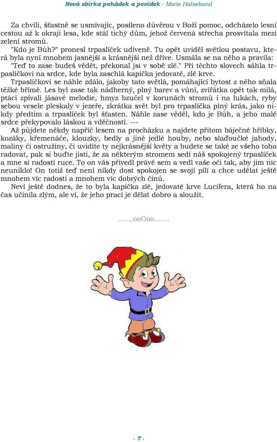 " P<i t/chto slovech sáhla trpaslí$kovi na srdce, kde byla zaschlá kapi$ka jedovaté, zlé krve. Trpaslí$kovi se náhle zdálo, jakoby tato sv/tlá, pomáhající bytost z n/ho s:ala t/=ké b<ím/.