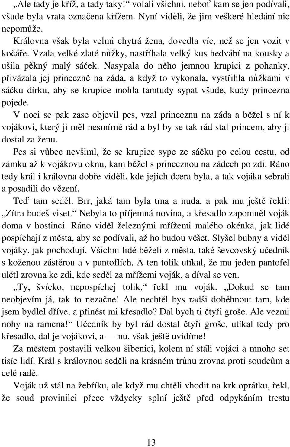 Nasypala do něho jemnou krupici z pohanky, přivázala jej princezně na záda, a když to vykonala, vystřihla nůžkami v sáčku dírku, aby se krupice mohla tamtudy sypat všude, kudy princezna pojede.