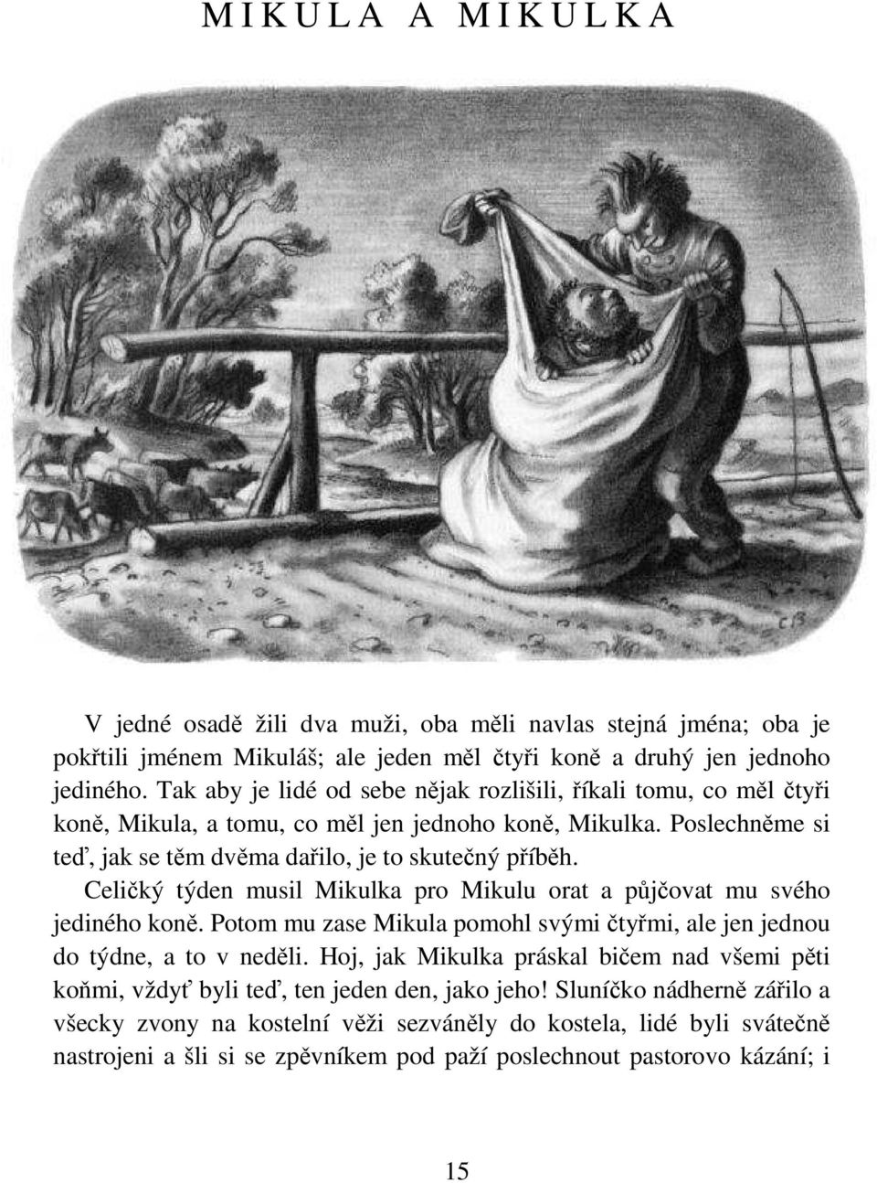 Celičký týden musil Mikulka pro Mikulu orat a půjčovat mu svého jediného koně. Potom mu zase Mikula pomohl svými čtyřmi, ale jen jednou do týdne, a to v neděli.