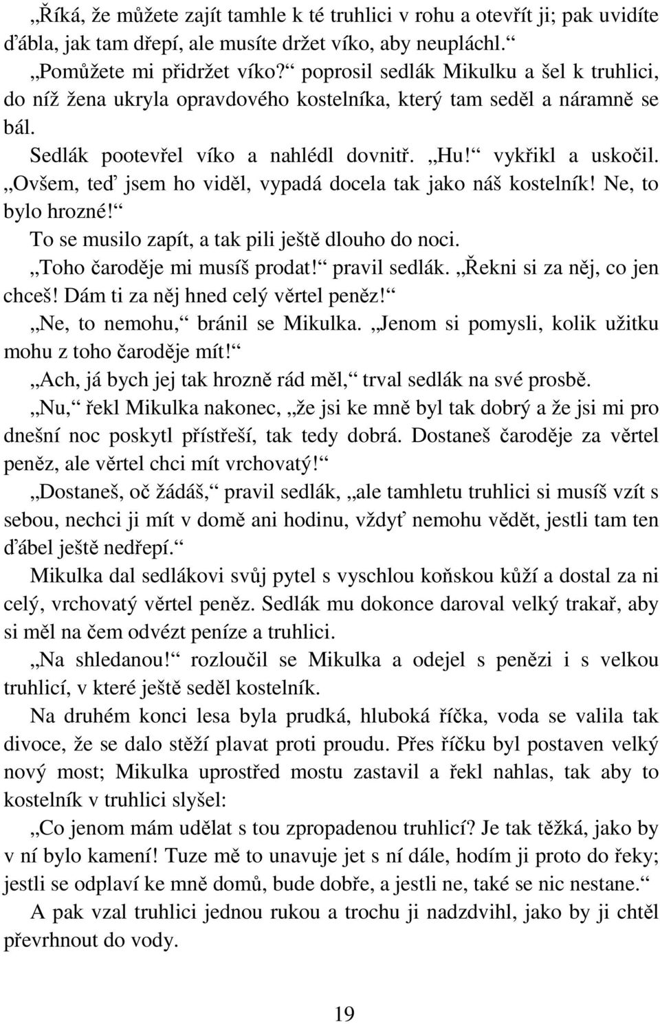 Ovšem, teď jsem ho viděl, vypadá docela tak jako náš kostelník! Ne, to bylo hrozné! To se musilo zapít, a tak pili ještě dlouho do noci. Toho čaroděje mi musíš prodat! pravil sedlák.