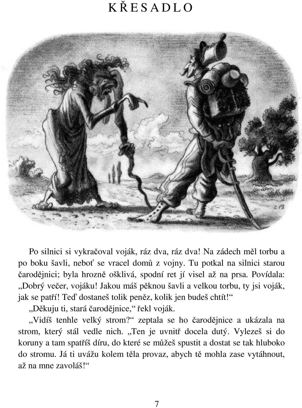 Jakou máš pěknou šavli a velkou torbu, ty jsi voják, jak se patří! Teď dostaneš tolik peněz, kolik jen budeš chtít! Děkuju ti, stará čarodějnice, řekl voják.