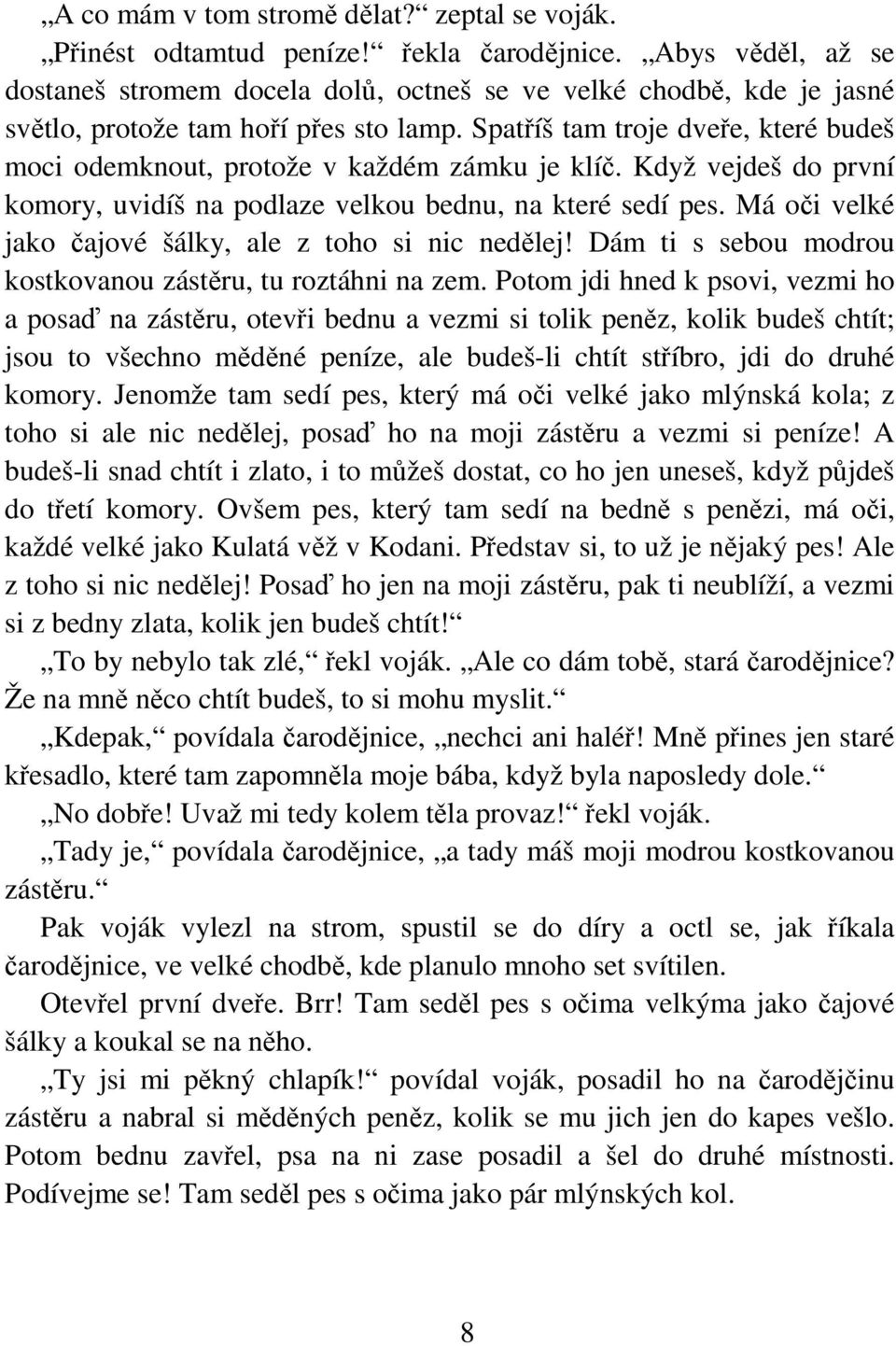 Spatříš tam troje dveře, které budeš moci odemknout, protože v každém zámku je klíč. Když vejdeš do první komory, uvidíš na podlaze velkou bednu, na které sedí pes.