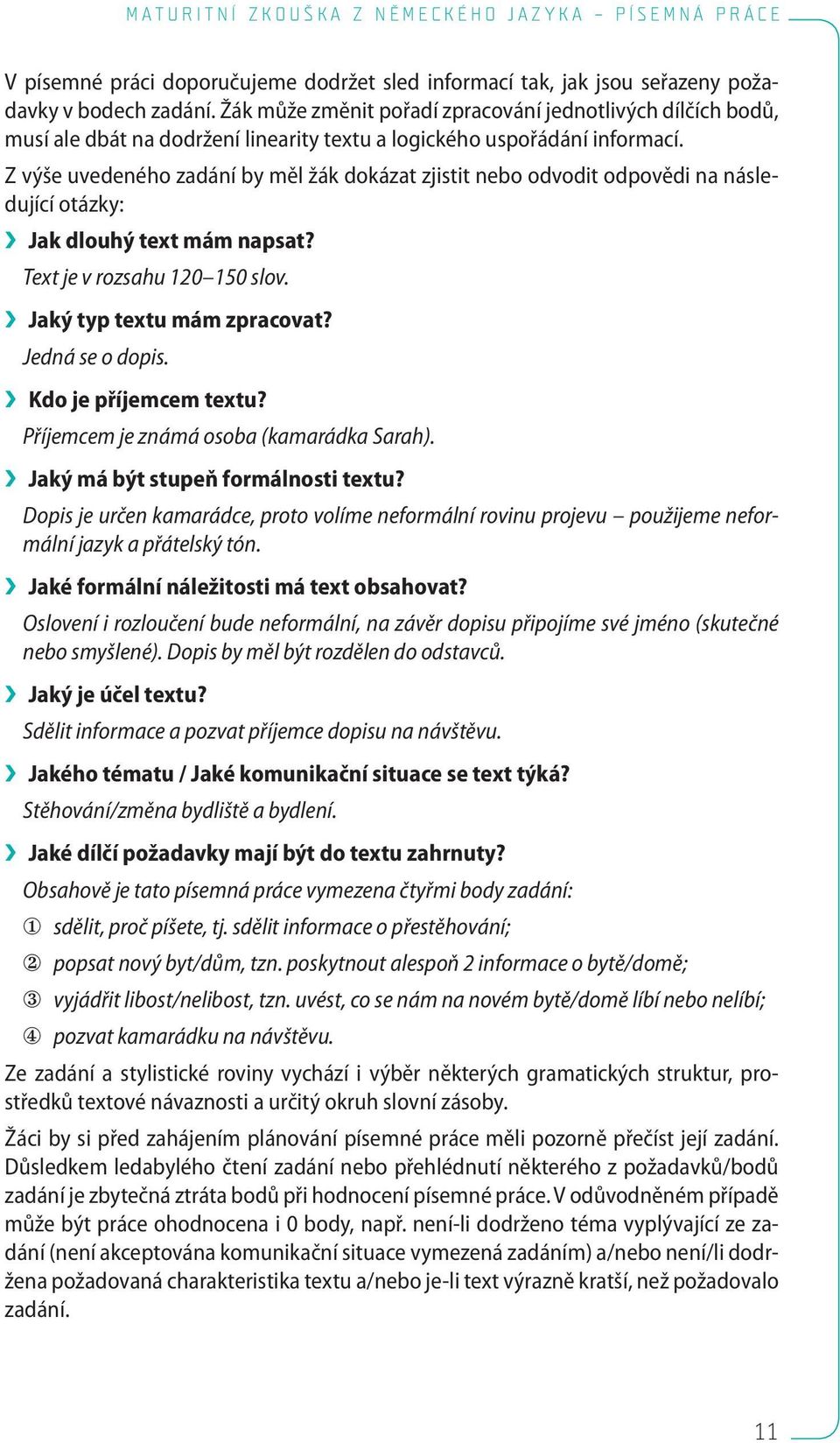 Z výše uvedeného zadání by měl žák dokázat zjistit nebo odvodit odpovědi na následující otázky: Jak dlouhý text mám napsat? Text je v rozsahu 120 150 slov. Jaký typ textu mám zpracovat?