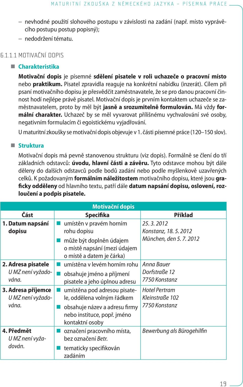 Cílem při psaní motivačního dopisu je přesvědčit zaměstnavatele, že se pro danou pracovní činnost hodí nejlépe právě pisatel.