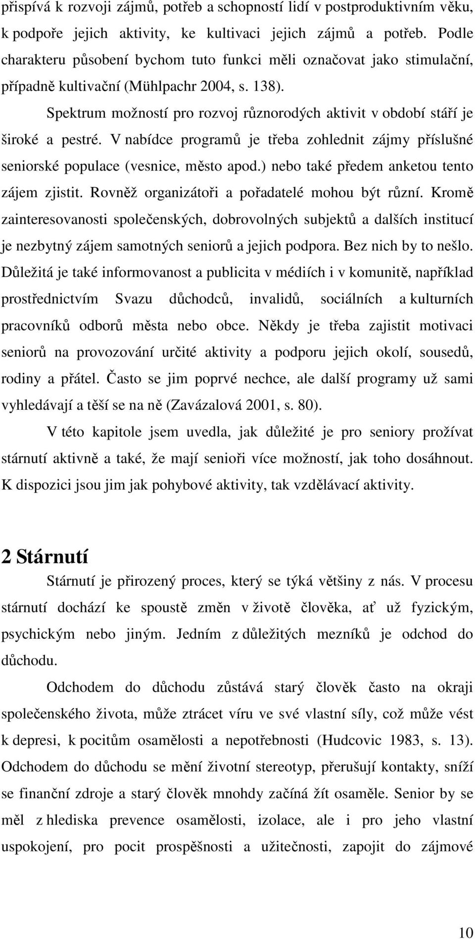 Spektrum možností pro rozvoj různorodých aktivit v období stáří je široké a pestré. V nabídce programů je třeba zohlednit zájmy příslušné seniorské populace (vesnice, město apod.