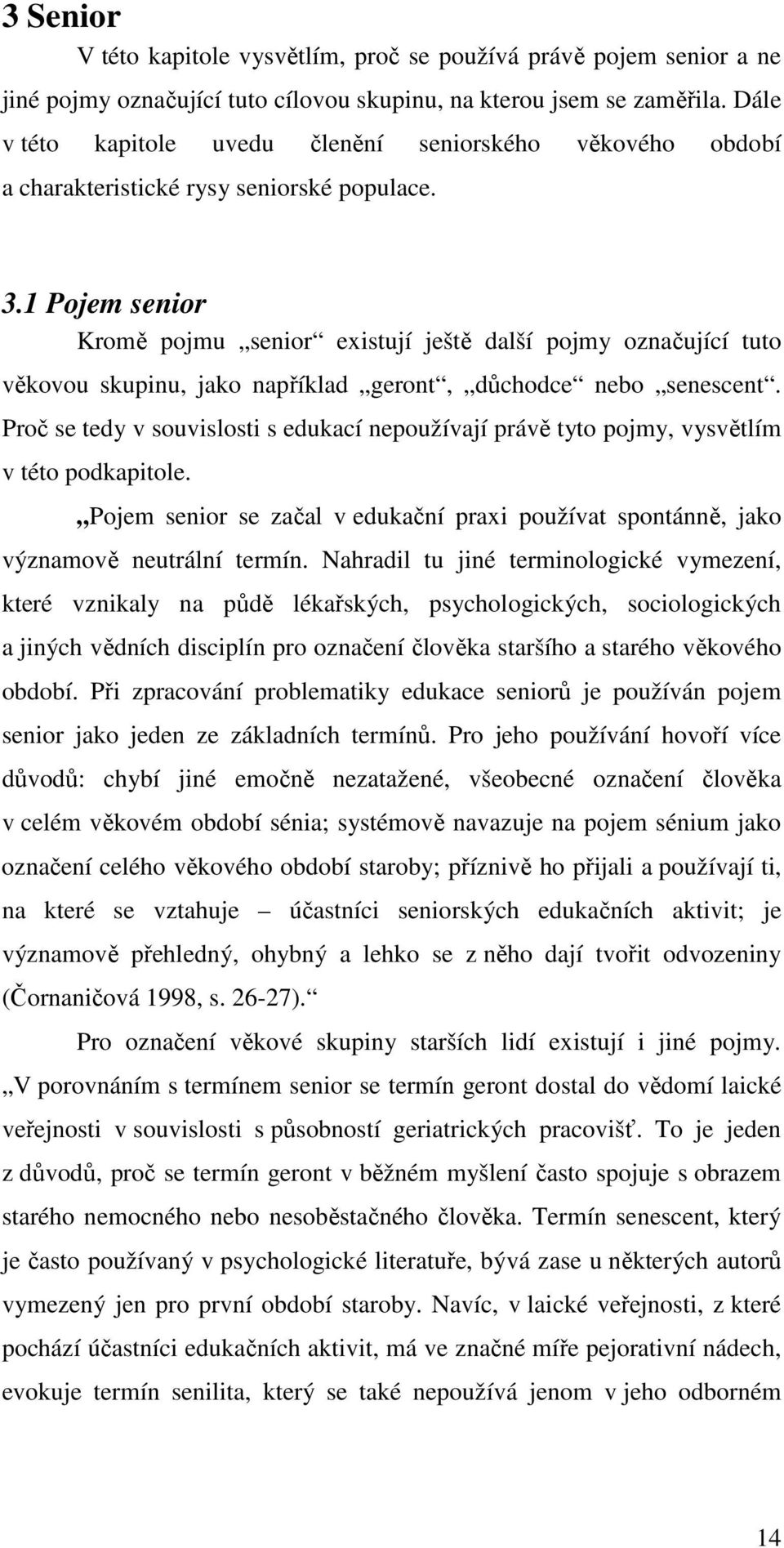 1 Pojem senior Kromě pojmu senior existují ještě další pojmy označující tuto věkovou skupinu, jako například geront, důchodce nebo senescent.