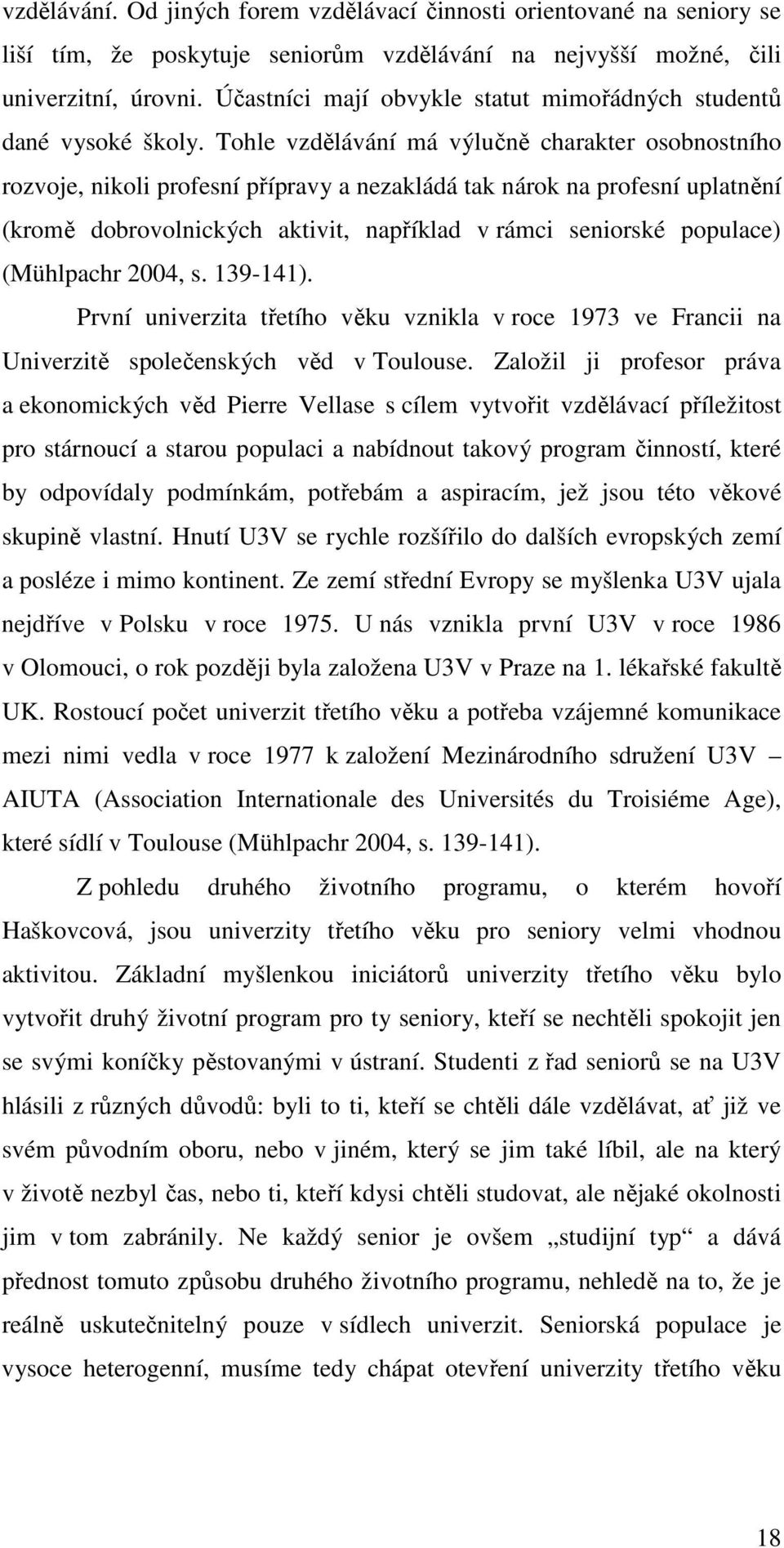 Tohle vzdělávání má výlučně charakter osobnostního rozvoje, nikoli profesní přípravy a nezakládá tak nárok na profesní uplatnění (kromě dobrovolnických aktivit, například v rámci seniorské populace)