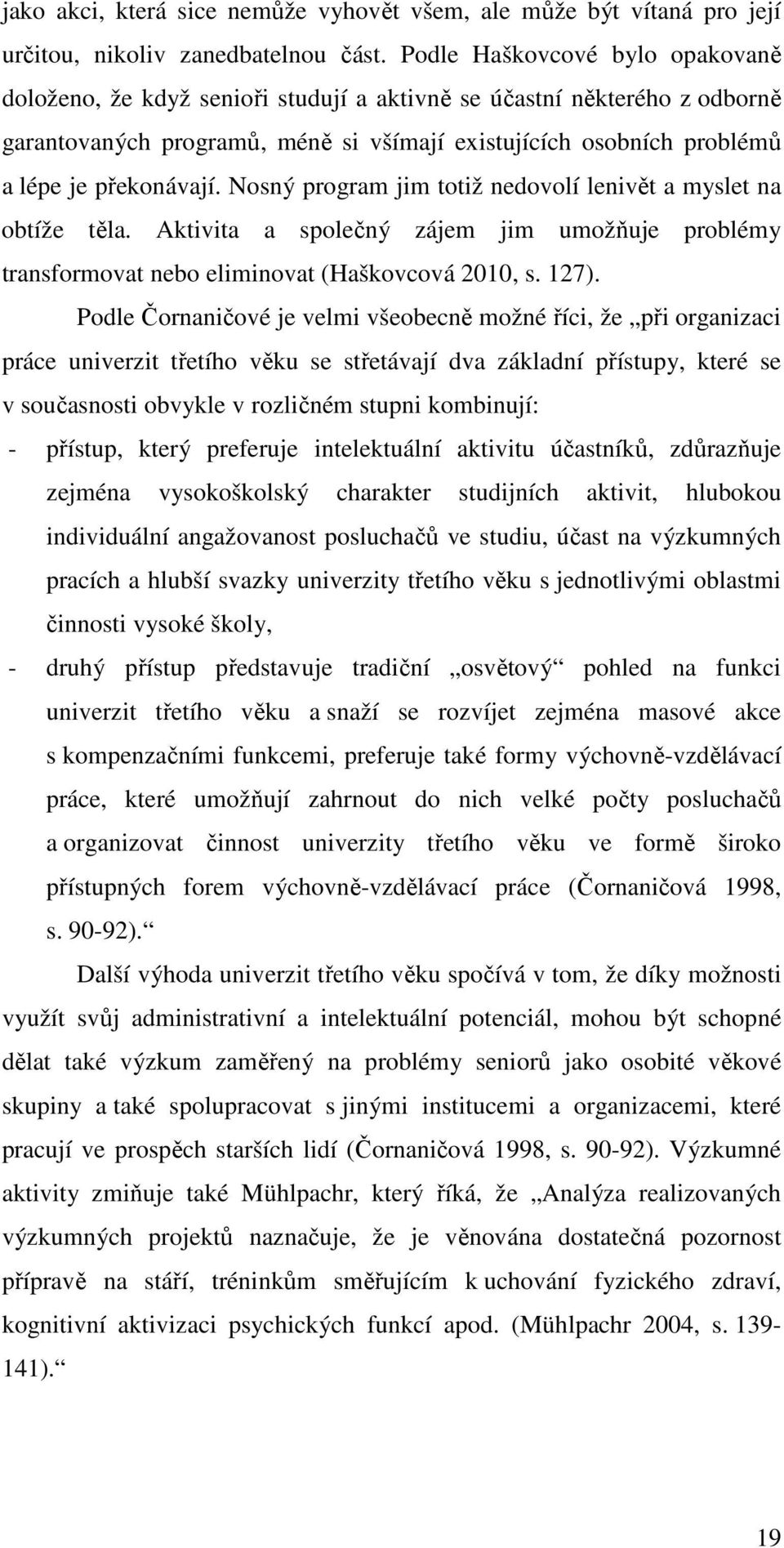 Nosný program jim totiž nedovolí lenivět a myslet na obtíže těla. Aktivita a společný zájem jim umožňuje problémy transformovat nebo eliminovat (Haškovcová 2010, s. 127).