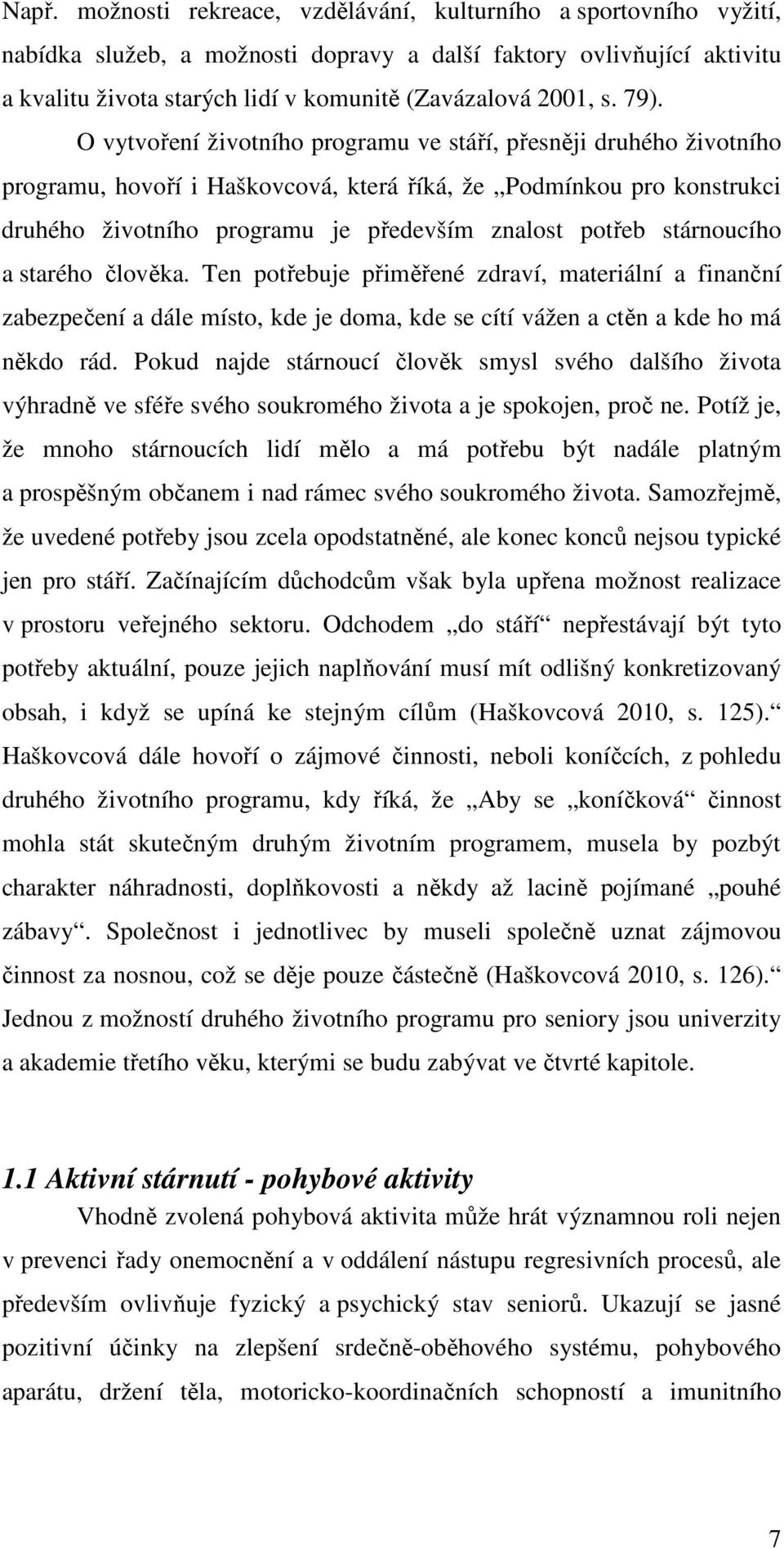 O vytvoření životního programu ve stáří, přesněji druhého životního programu, hovoří i Haškovcová, která říká, že Podmínkou pro konstrukci druhého životního programu je především znalost potřeb