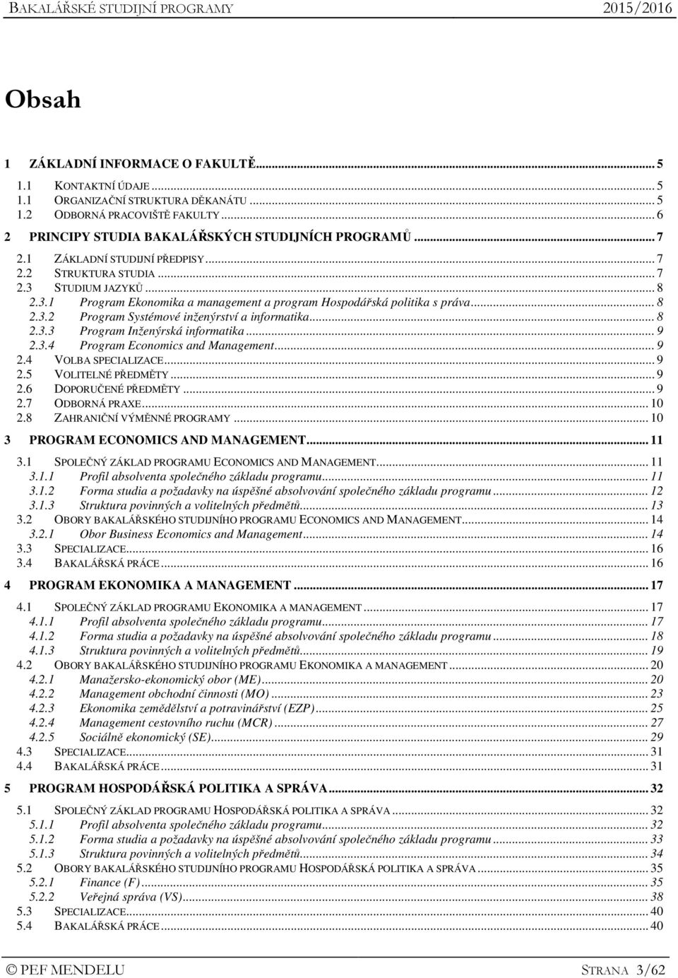 .. 8 2.3.3 Program Inženýrská informatika... 9 2.3.4 Program Economics and Management... 9 2.4 VOLBA SPECIALIZACE... 9 2.5 VOLITELNÉ PŘEDMĚTY... 9 2.6 DOPORUČENÉ PŘEDMĚTY... 9 2.7 ODBORNÁ PRAXE... 10 2.