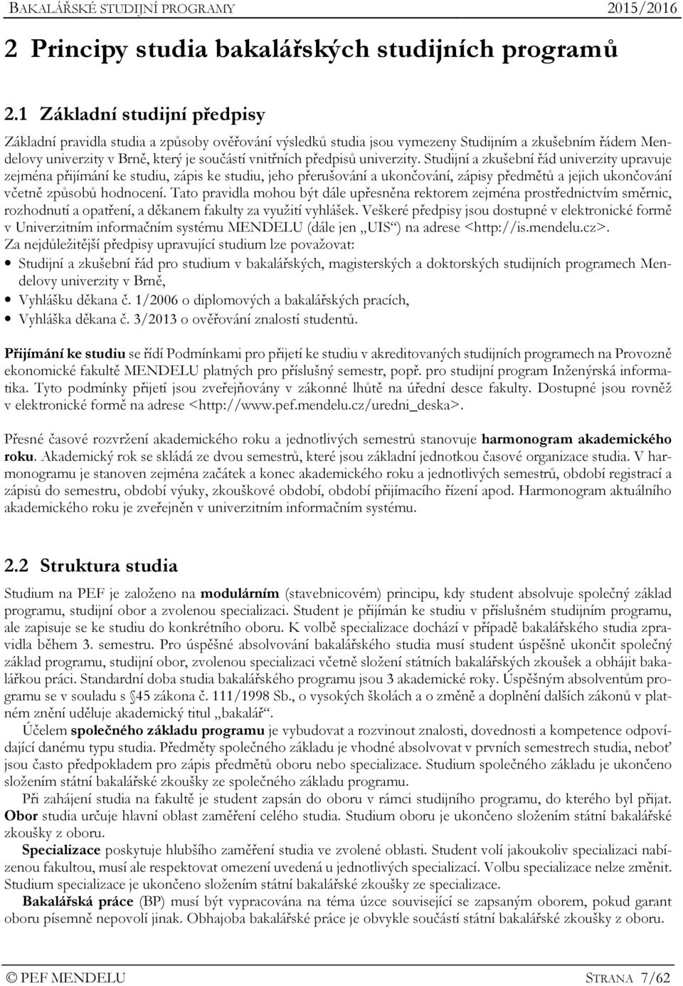 univerzity. Studijní a zkušební řád univerzity upravuje zejména přijímání ke studiu, zápis ke studiu, jeho přerušování a ukončování, zápisy předmětů a jejich ukončování včetně způsobů hodnocení.