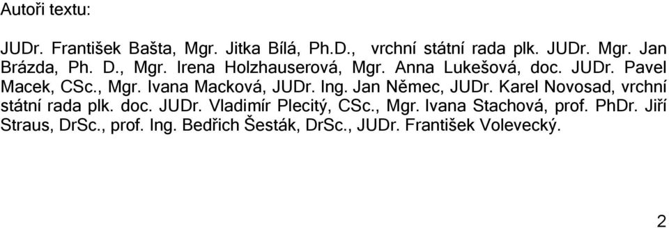 Ing. Jan Němec, JUDr. Karel Novosad, vrchní státní rada plk. doc. JUDr. Vladimír Plecitý, CSc., Mgr.