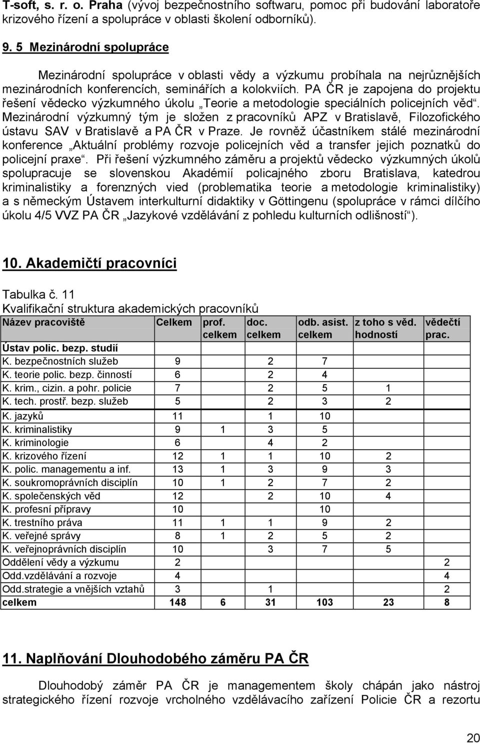PA ČR je zapojena do projektu řešení vědecko výzkumného úkolu Teorie a metodologie speciálních policejních věd.
