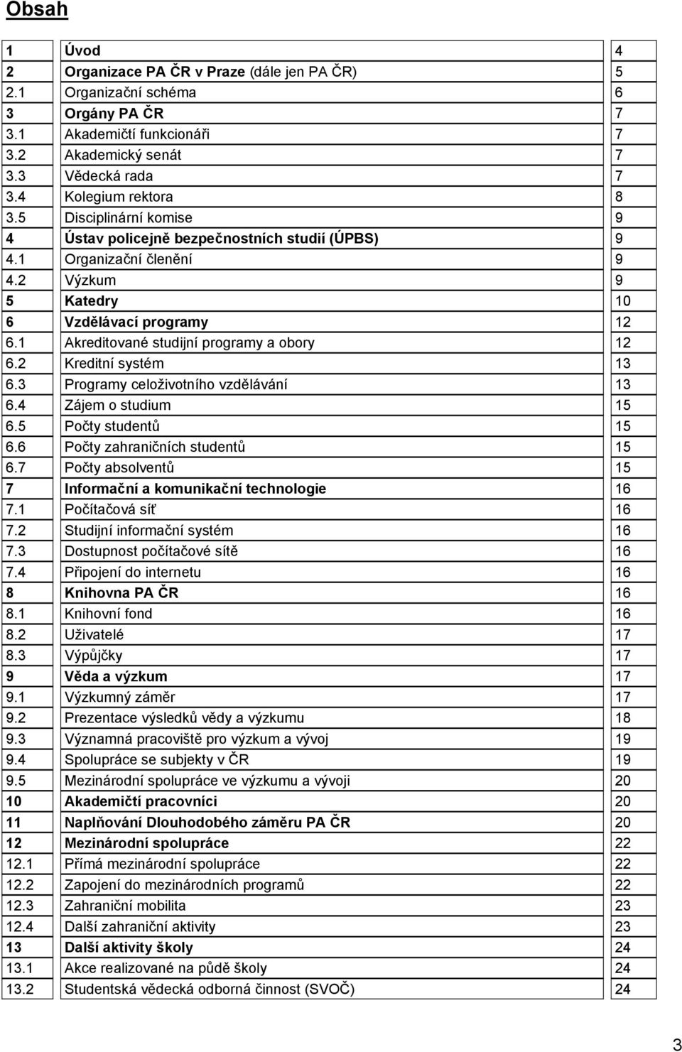 2 Kreditní systém 13 6.3 Programy celoživotního vzdělávání 13 6.4 Zájem o studium 15 6.5 Počty studentů 15 6.6 Počty zahraničních studentů 15 6.