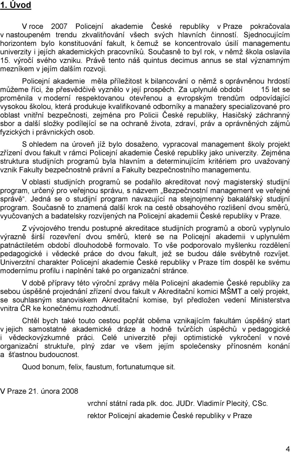 výročí svého vzniku. Právě tento náš quintus decimus annus se stal významným mezníkem v jejím dalším rozvoji.