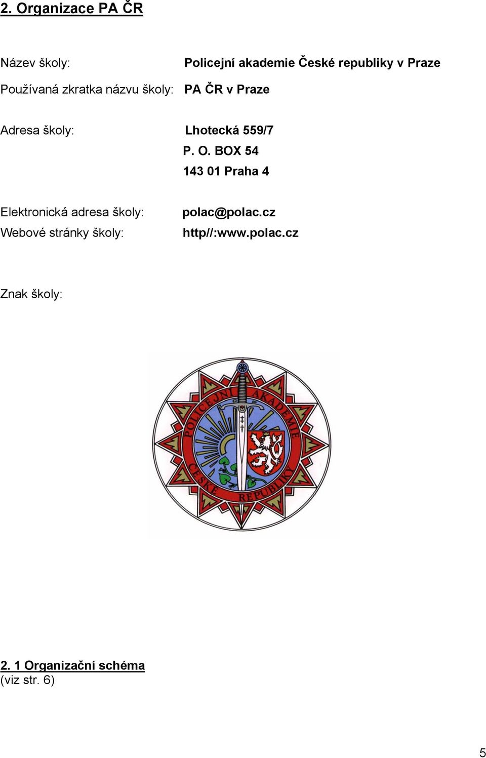 O. BOX 54 143 01 Praha 4 Elektronická adresa školy: Webové stránky školy: