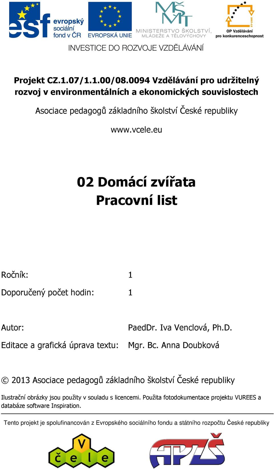 eu 02 Domácí zvířata Pracovní list Ročník: 1 Doporučený počet hodin: 1 Autor: PaedDr. Iva Venclová, Ph.D. Editace a grafická úprava textu: Mgr. Bc.