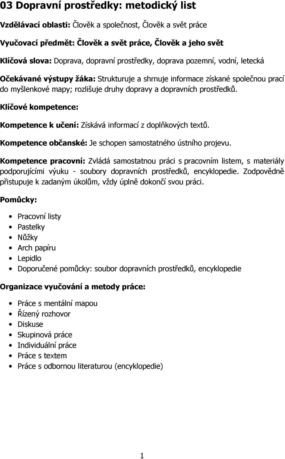 Klíčové kompetence: Kompetence k učení: Získává informací z doplňkových textů. Kompetence občanské: Je schopen samostatného ústního projevu.