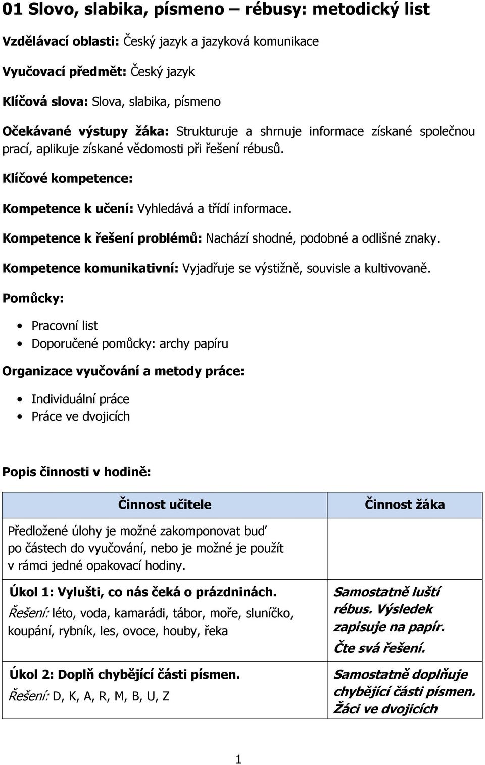 Kompetence k řešení problémů: Nachází shodné, podobné a odlišné znaky. Kompetence komunikativní: Vyjadřuje se výstižně, souvisle a kultivovaně.