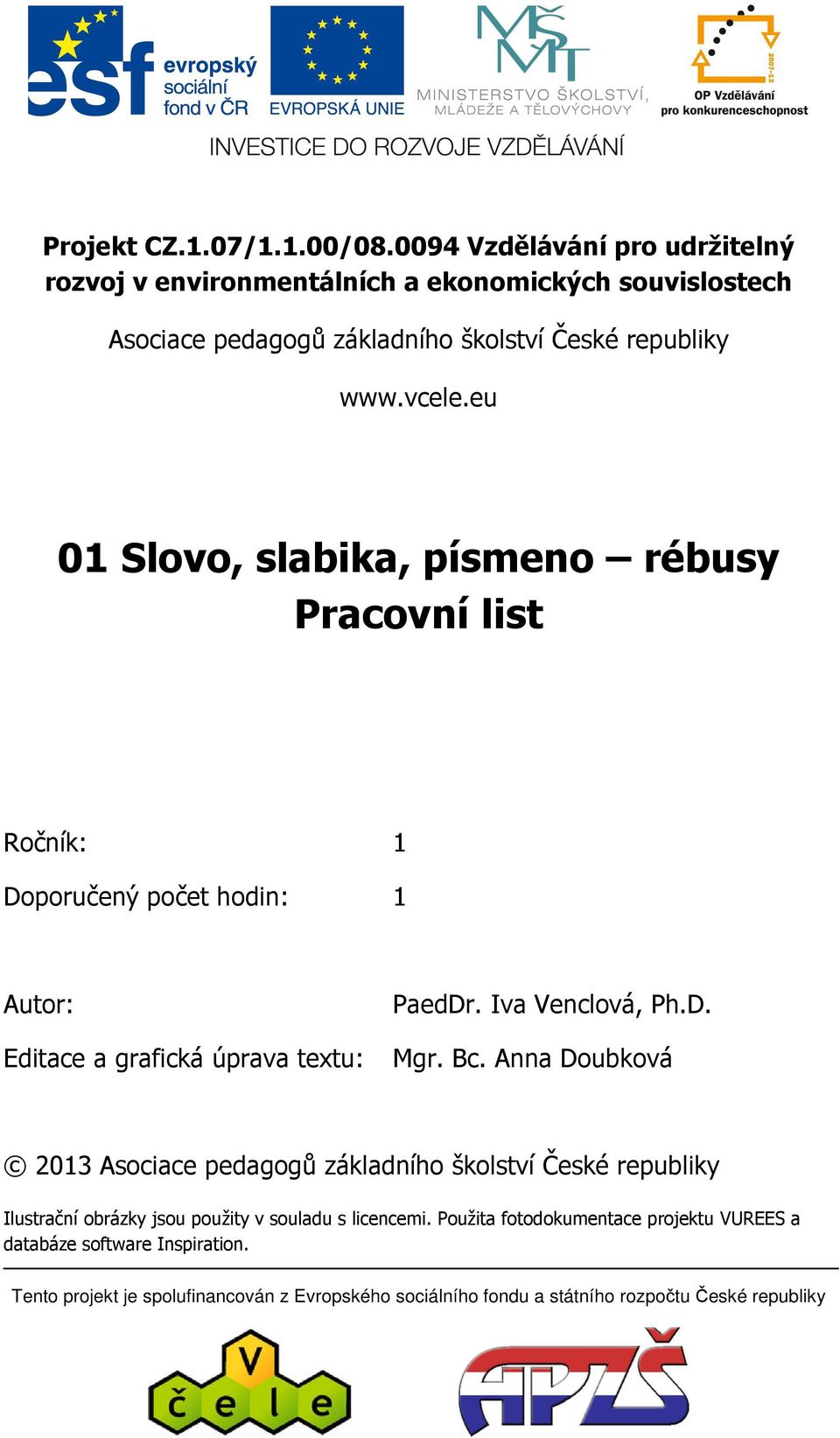 eu 01 Slovo, slabika, písmeno rébusy Pracovní list Ročník: 1 Doporučený počet hodin: 1 Autor: PaedDr. Iva Venclová, Ph.D. Editace a grafická úprava textu: Mgr.