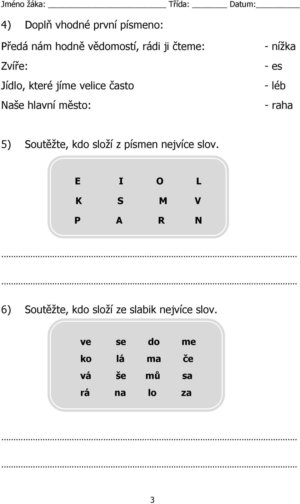 raha 5) Soutěžte, kdo složí z písmen nejvíce slov. E I O L K S M V P A R N.