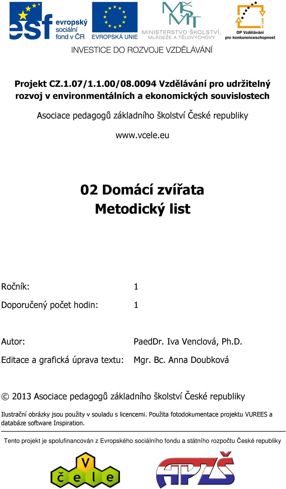 eu 02 Domácí zvířata Metodický list Ročník: 1 Doporučený počet hodin: 1 Autor: PaedDr. Iva Venclová, Ph.D. Editace a grafická úprava textu: Mgr. Bc.