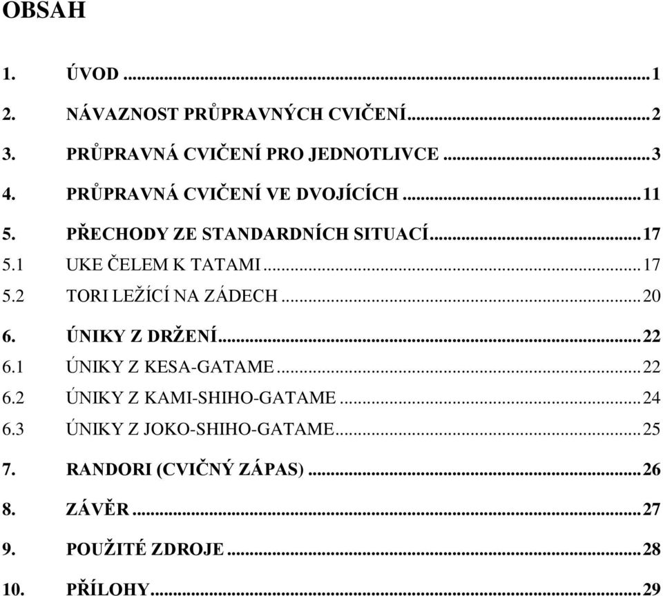 .. 20 6. ÚNIKY Z DRŽENÍ... 22 6.1 ÚNIKY Z KESA-GATAME... 22 6.2 ÚNIKY Z KAMI-SHIHO-GATAME... 24 6.