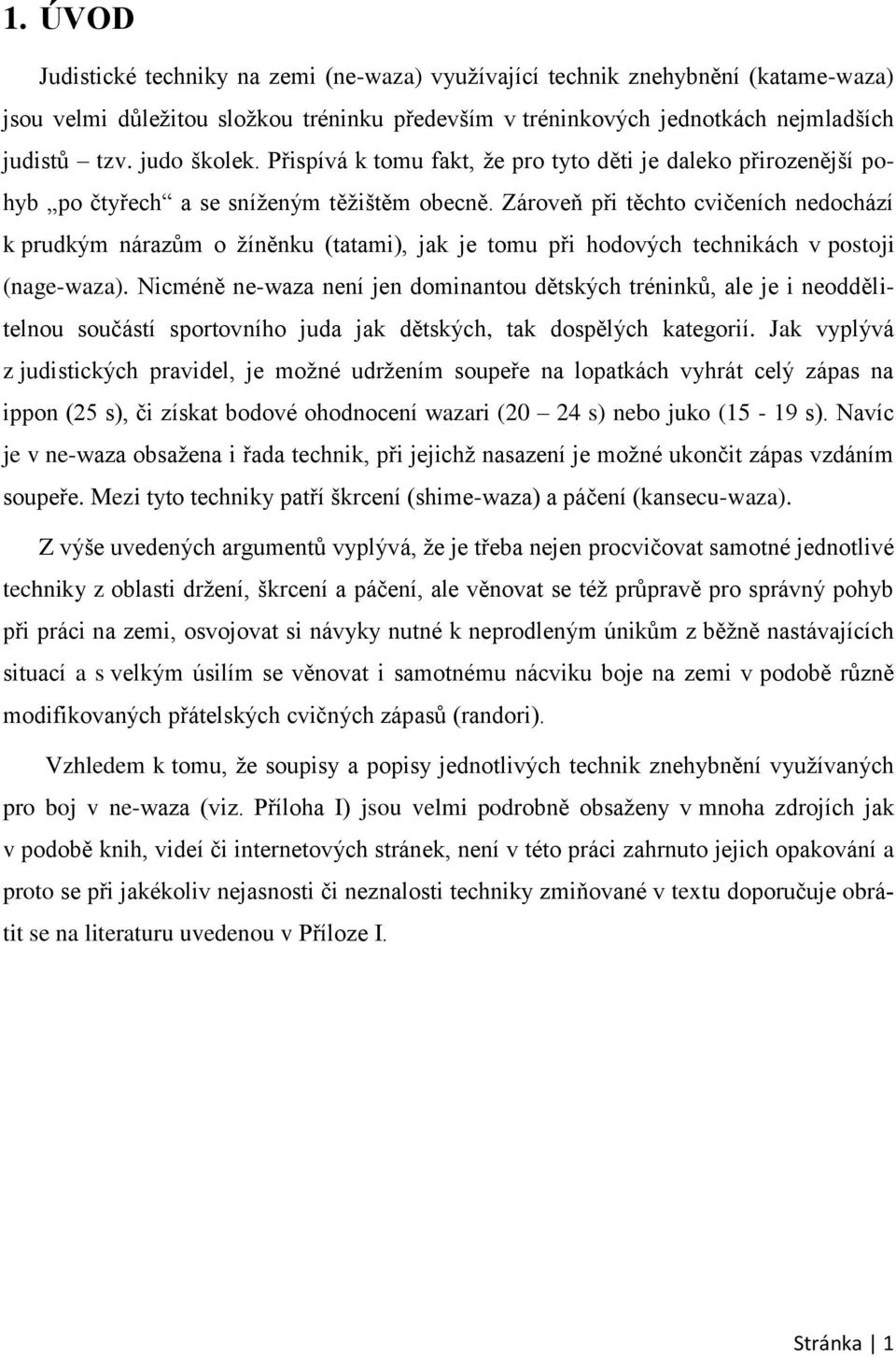 Zároveň při těchto cvičeních nedochází k prudkým nárazům o žíněnku (tatami), jak je tomu při hodových technikách v postoji (nage-waza).