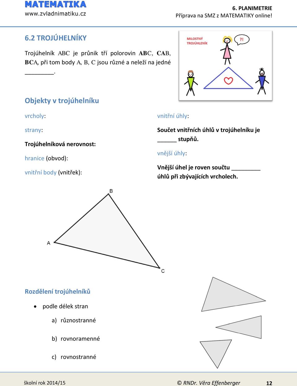 Objekty v trojúhelníku vrcholy: strany: Trojúhelníková nerovnost: hranice (obvod): vnitřní body (vnitřek): vnitřní