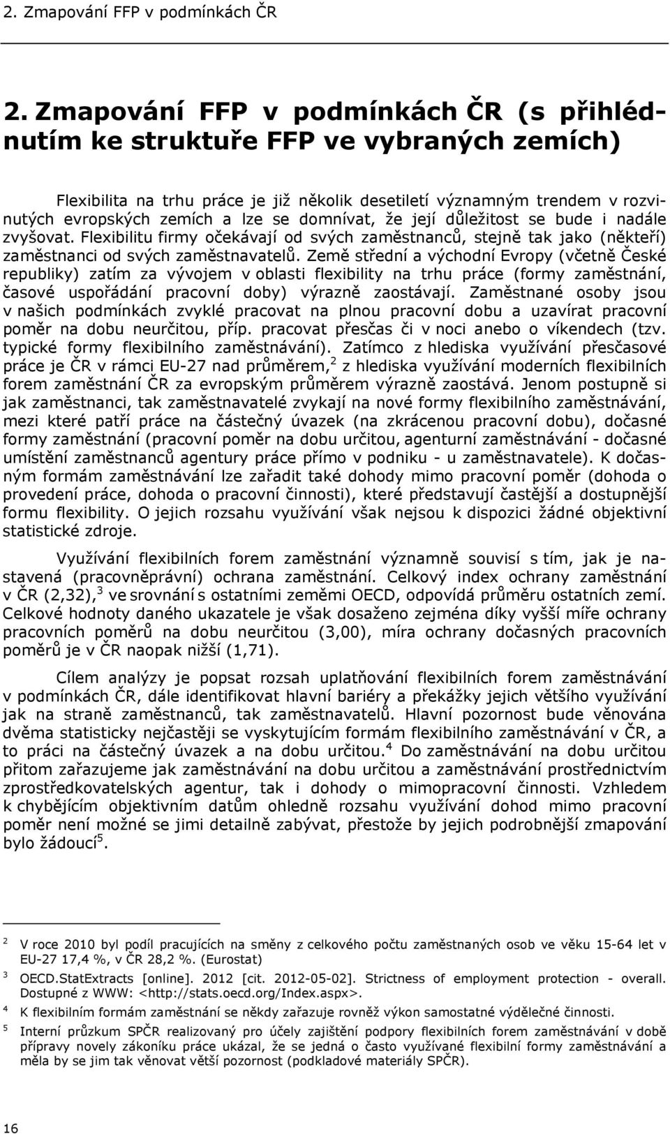 domnívat, že její důležitost se bude i nadále zvyšovat. Flexibilitu firmy očekávají od svých zaměstnanců, stejně tak jako (někteří) zaměstnanci od svých zaměstnavatelů.