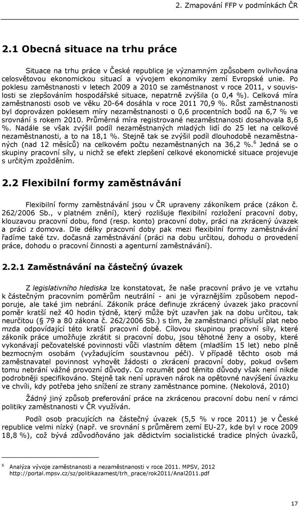 Po poklesu zaměstnanosti v letech 2009 a 2010 se zaměstnanost v roce 2011, v souvislosti se zlepšováním hospodářské situace, nepatrně zvýšila (o 0,4 %).