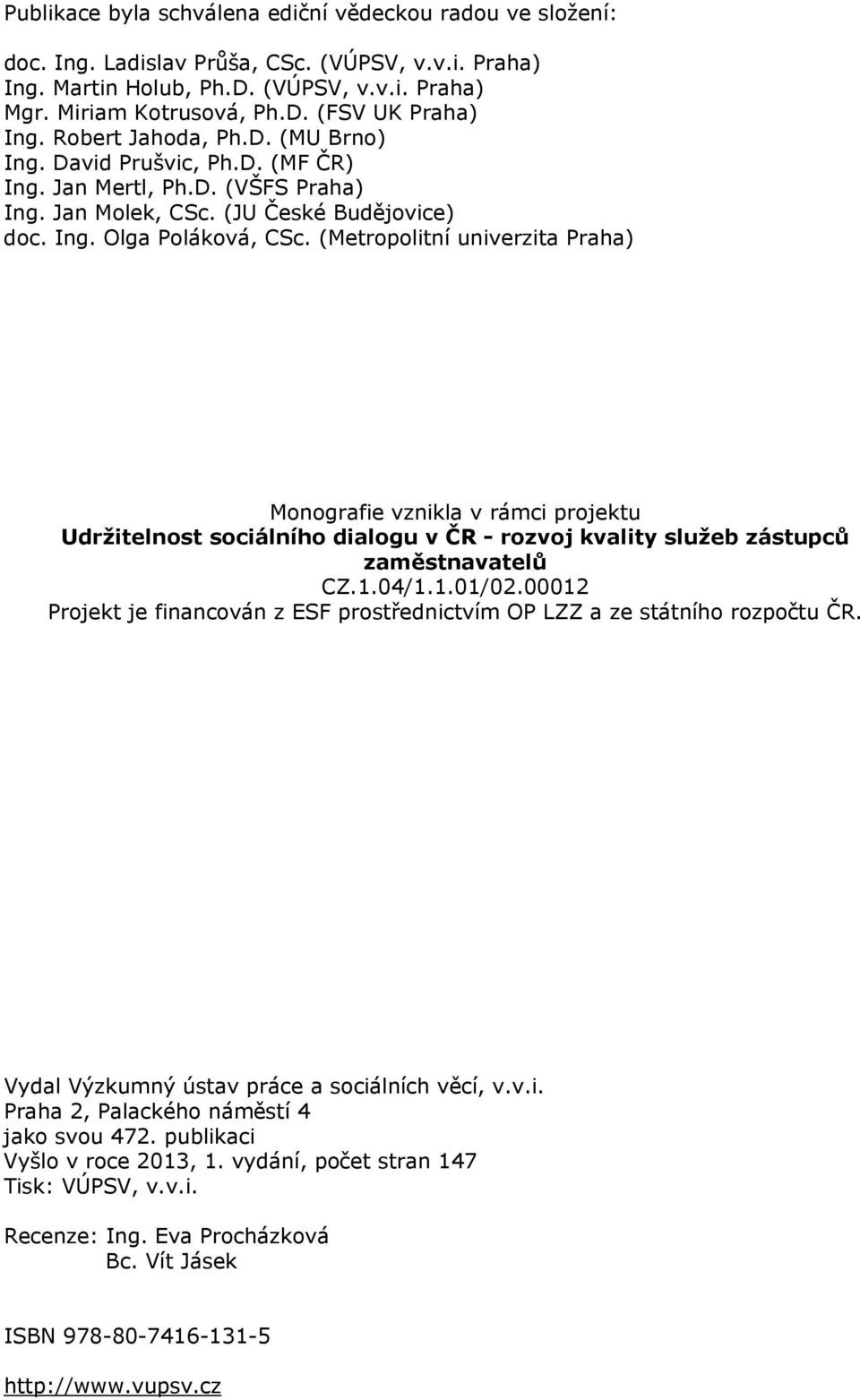 (Metropolitní univerzita Praha) Monografie vznikla v rámci projektu Udržitelnost sociálního dialogu v ČR - rozvoj kvality služeb zástupců zaměstnavatelů CZ.1.04/1.1.01/02.