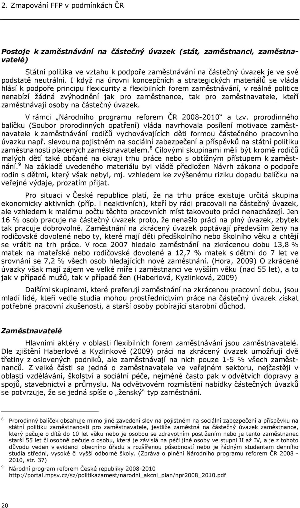 I když na úrovni koncepčních a strategických materiálů se vláda hlásí k podpoře principu flexicurity a flexibilních forem zaměstnávání, v reálné politice nenabízí žádná zvýhodnění jak pro