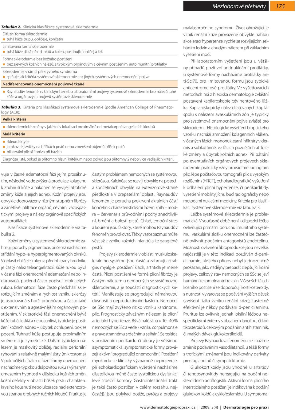 Forma sklerodermie bez kožního postižení bez zjevných kožních nálezů, s typickým orgánovým a cévním postižením, autoimunitní protilátky Sklerodermie v rámci překryvného syndromu splňuje jak kritéria