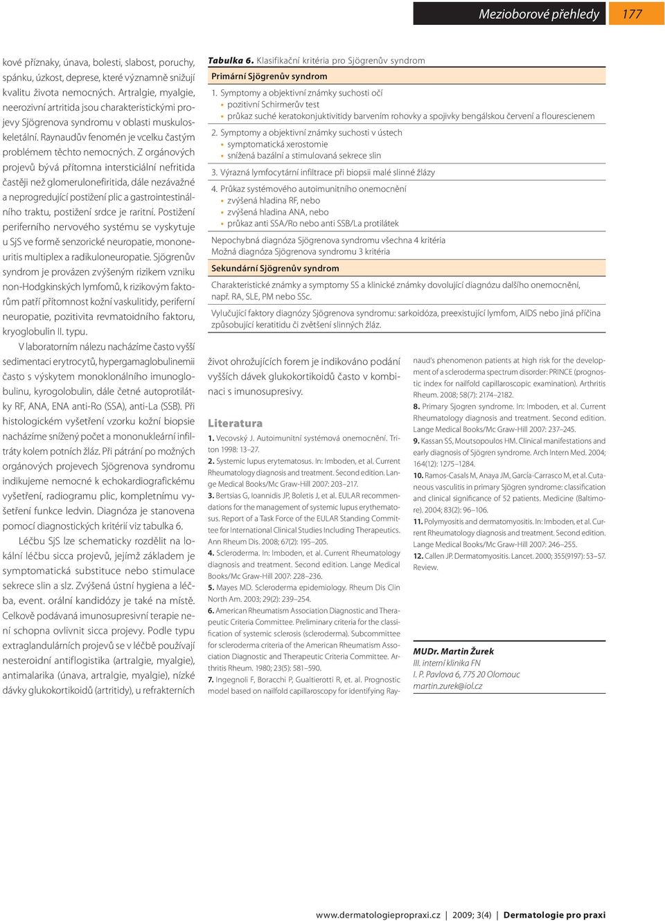 Z orgánových projevů bývá přítomna intersticiální nefritida častěji než glomerulonefiritida, dále nezávažné a neprogredující postižení plic a gastrointestinálního traktu, postižení srdce je raritní.