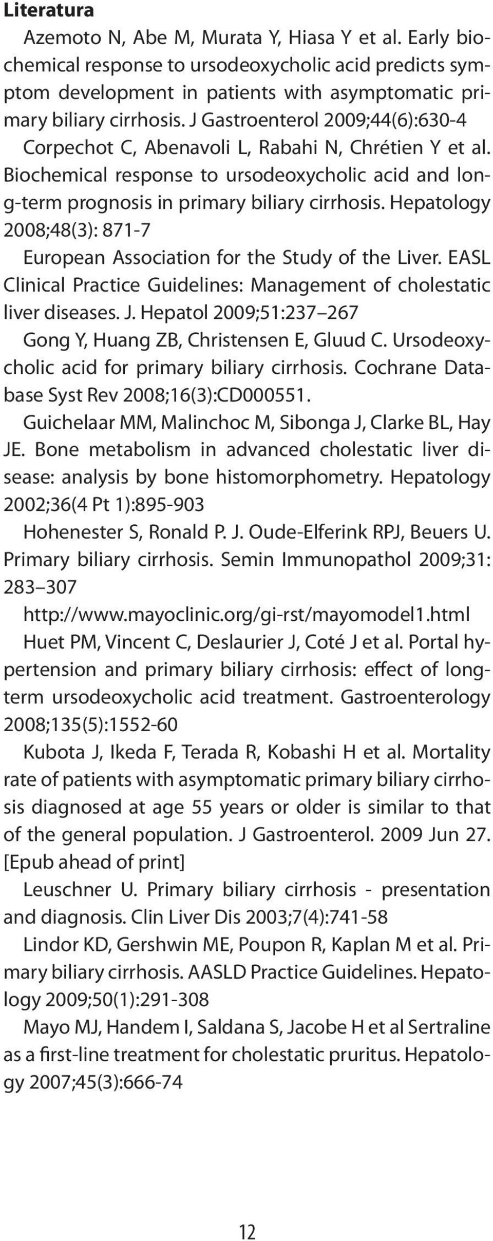 Hepatology 2008;48(3): 871-7 European Association for the Study of the Liver. EASL Clinical Practice Guidelines: Management of cholestatic liver diseases. J.