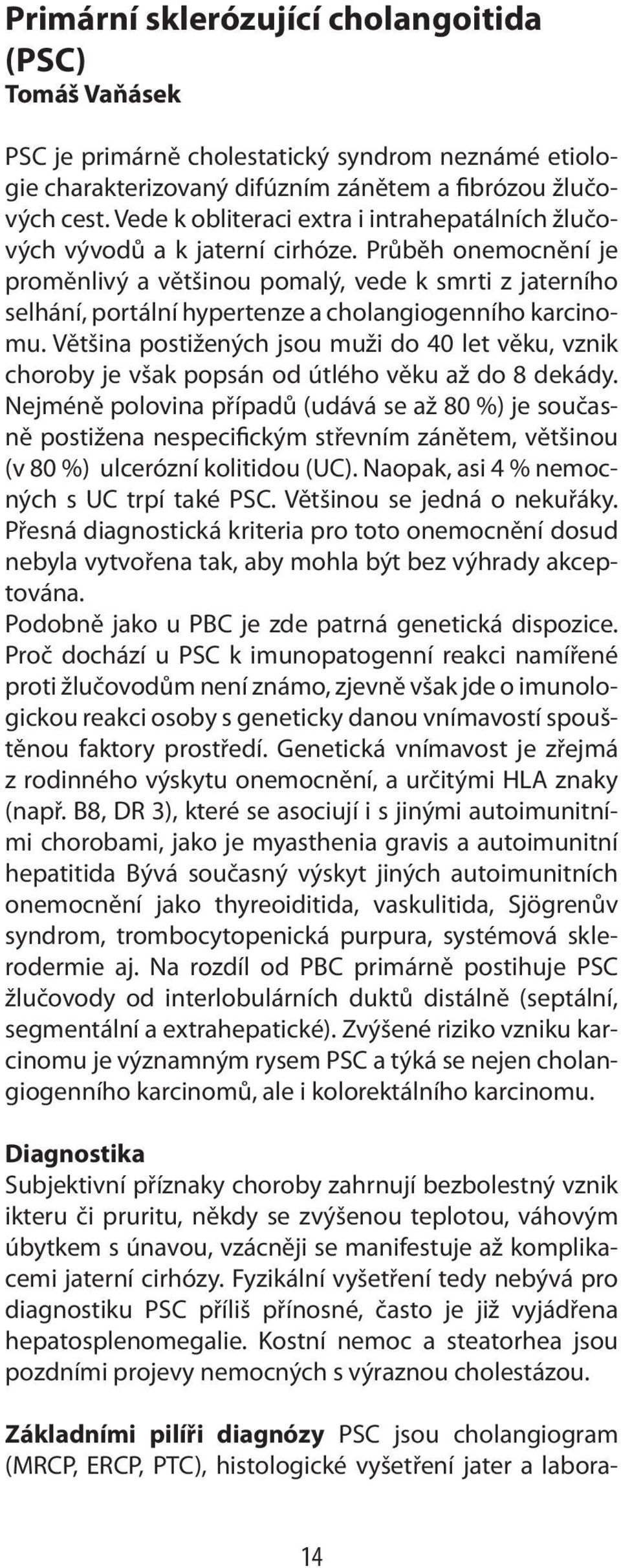 Průběh onemocnění je proměnlivý a většinou pomalý, vede k smrti z jaterního selhání, portální hypertenze a cholangiogenního karcinomu.