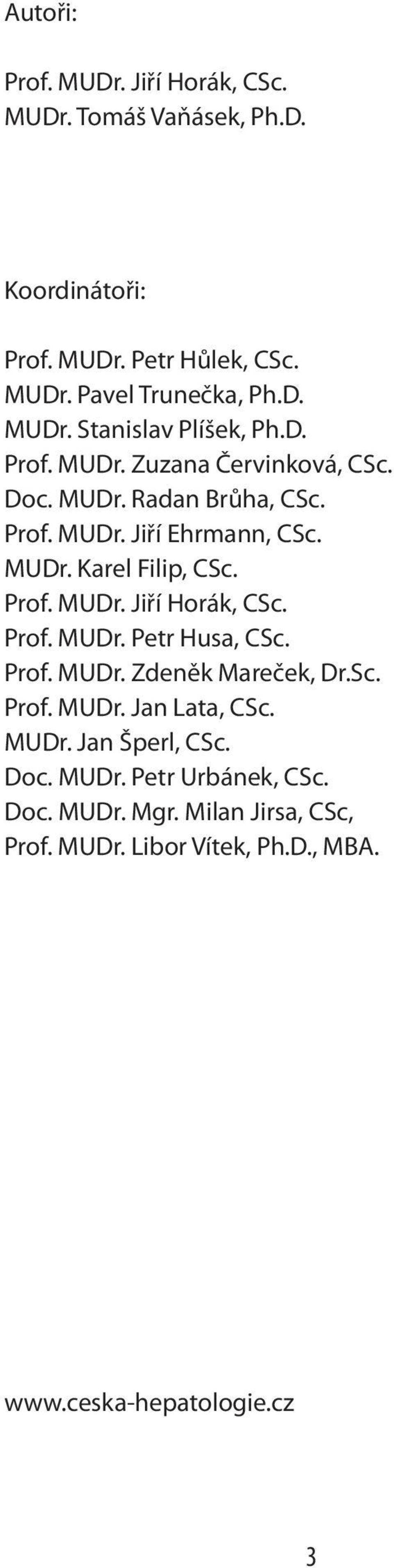 Prof. MUDr. Petr Husa, CSc. Prof. MUDr. Zdeněk Mareček, Dr.Sc. Prof. MUDr. Jan Lata, CSc. MUDr. Jan Šperl, CSc. Doc. MUDr. Petr Urbánek, CSc.