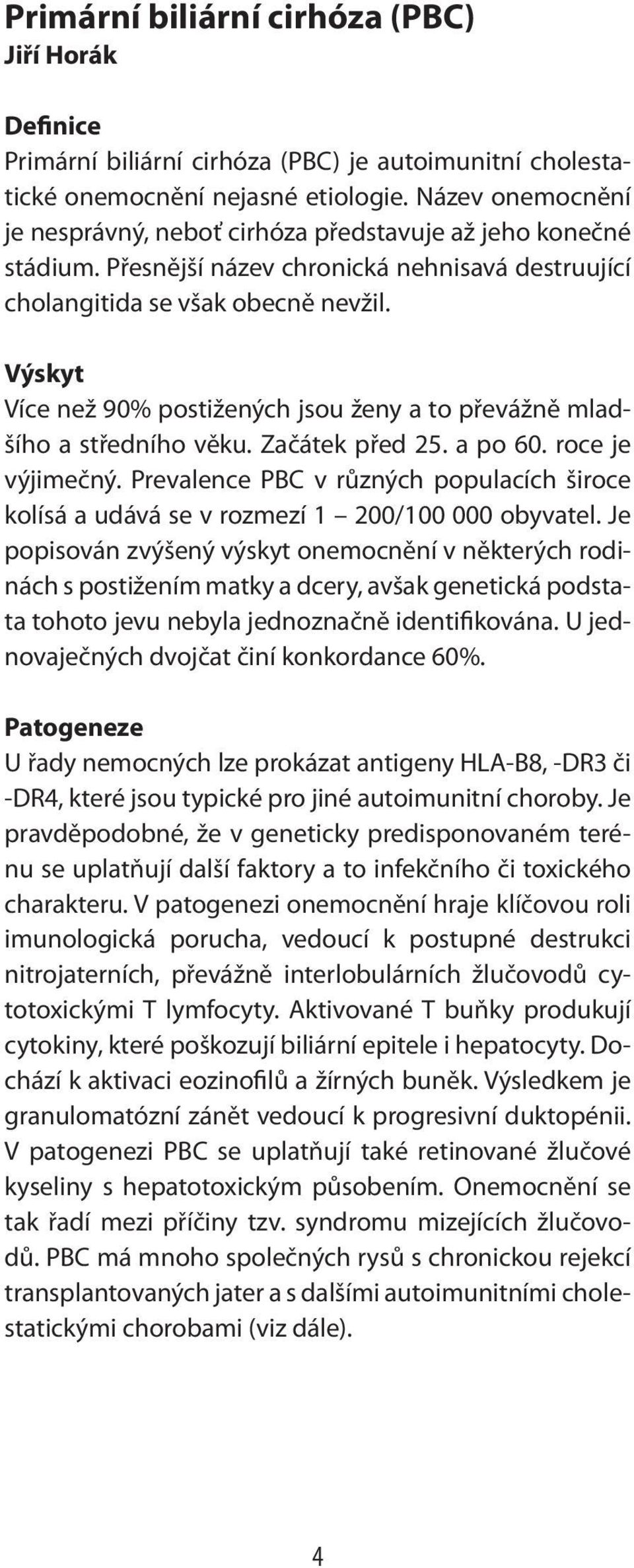 Výskyt Více než 90% postižených jsou ženy a to převážně mladšího a středního věku. Začátek před 25. a po 60. roce je výjimečný.