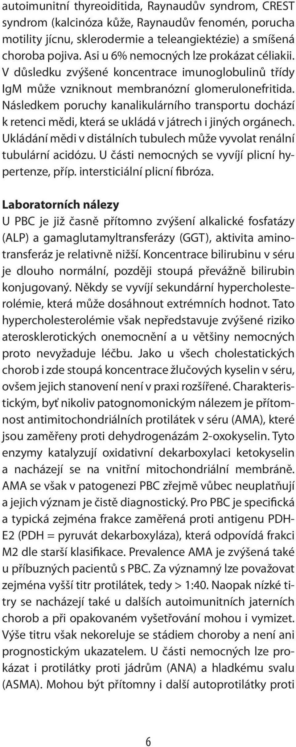 Následkem poruchy kanalikulárního transportu dochází k retenci mědi, která se ukládá v játrech i jiných orgánech. Ukládání mědi v distálních tubulech může vyvolat renální tubulární acidózu.