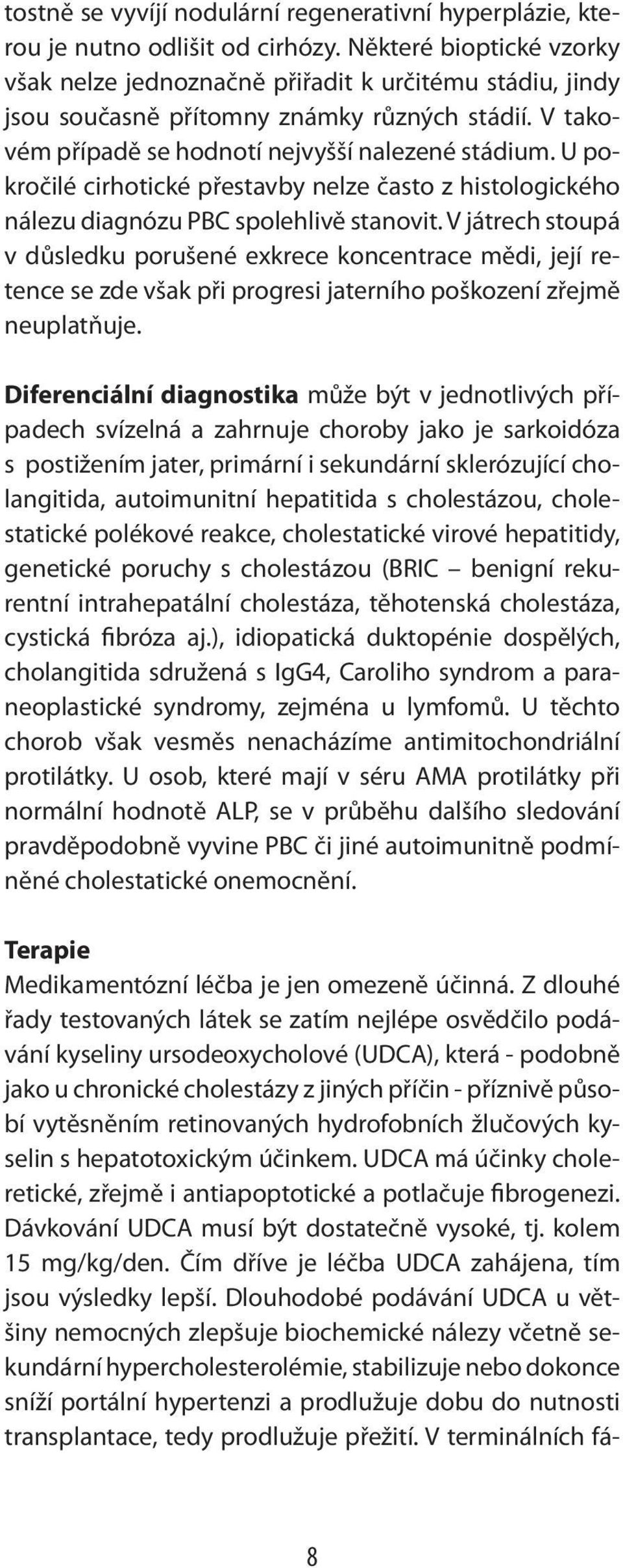 U pokročilé cirhotické přestavby nelze často z histologického nálezu diagnózu PBC spolehlivě stanovit.