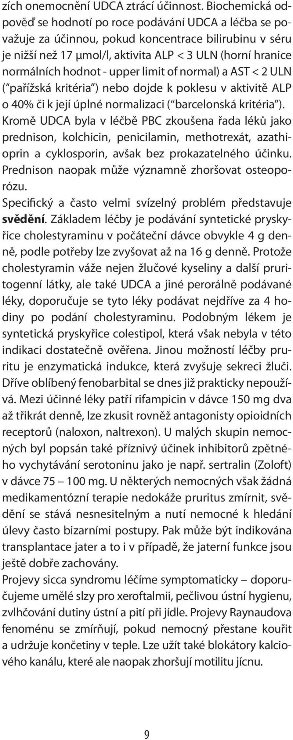- upper limit of normal) a AST < 2 ULN ( pařížská kritéria ) nebo dojde k poklesu v aktivitě ALP o 40% či k její úplné normalizaci ( barcelonská kritéria ).