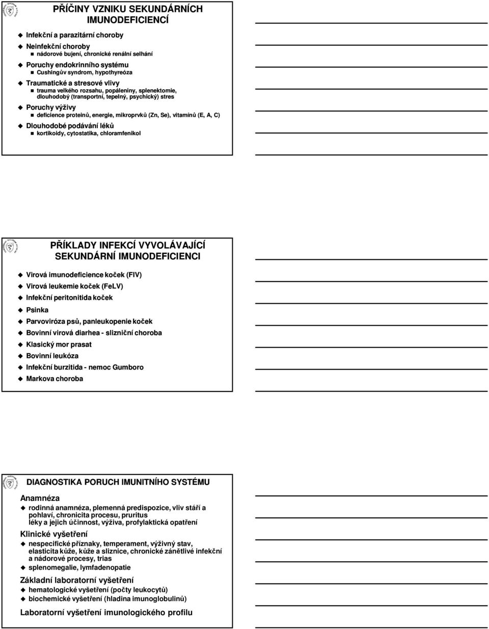 vitamínů (E, A, C) Dlouhodobé podávání léků kortikoidy, cytostatika, chloramfenikol PŘÍKLADY INFEKCÍ VYVOLÁVAJÍCÍ SEKUNDÁRNÍ IMUNODEFICIENCI Virová imunodeficience koček (FIV) Virová leukemie koček