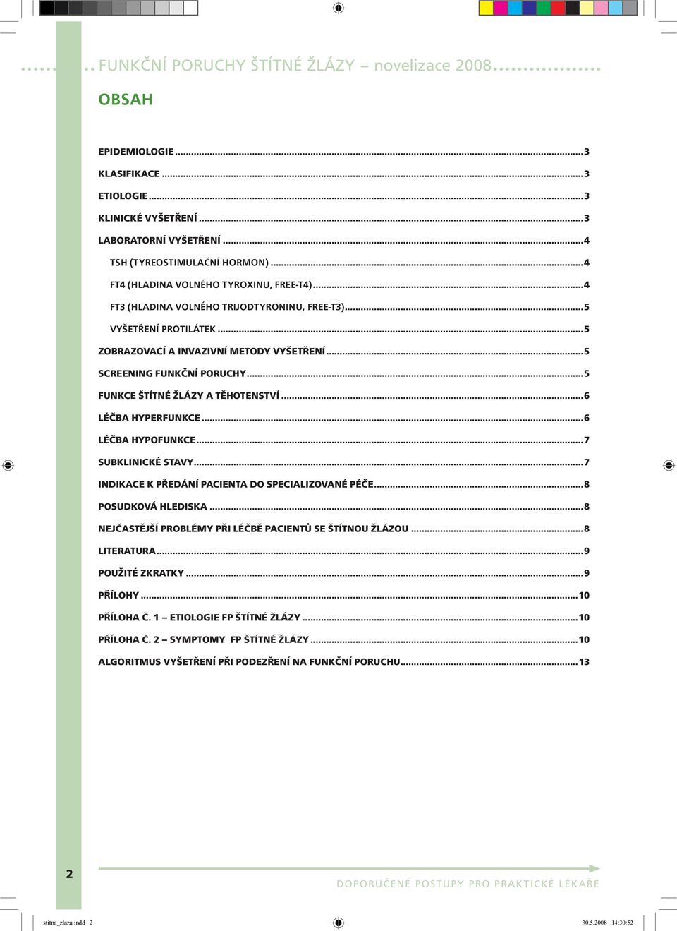 ..6 Léčba hyperfunkce...6 Léčba hypofunkce...7 subklinické stavy...7 Indikace k předání pacienta do specializované péče...8 Posudková hlediska.